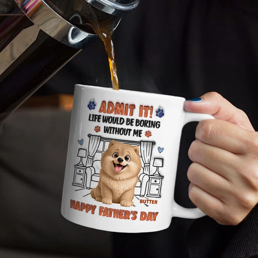 Dog Dad,Dog Mom,Cat Dad,Cat Mom,Pet Dad,Pet Mom,Happy,Top Market,Vector,Playful - 3D Inflated Effect Animate Dog Cat Life Would Be Boring Without Me - Personalized White Edge-to-Edge Mug