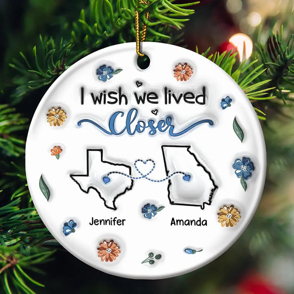Gift For Bestie, Gift For Sisters, Gift For Sibling - I Wish We Live Closer - 3D Inflated Effect Printed Ornament, Personalized Circle Ceramic Ornament