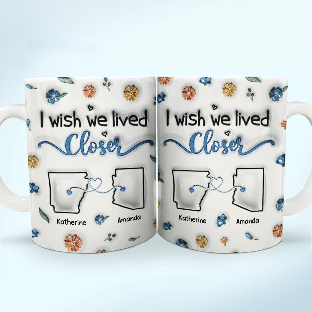 I Wish We Lived Closer - 3D Inflated Effect Printed Mug, Personalized White Edge-to-Edge Mug