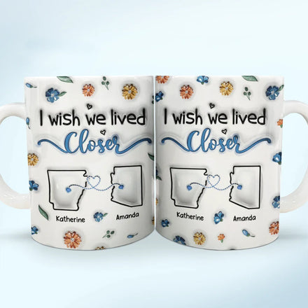 I Wish We Lived Closer - 3D Inflated Effect Printed Mug, Personalized White Edge-to-Edge Mug