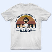 Dad Grandpa Uncle My Favorite People Call Me - Gift For Father - Personalized Custom T Shirt