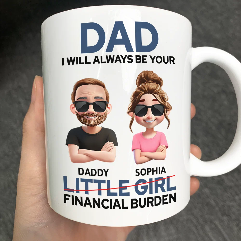 Dad I Will Always Be Your Financial Burden Funny - Personalized Mug