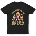 Dog Lovers,Pet Lovers,Happy,Dog Mom,Reading - Easily Distracted By Dogs & Books - Personalized T Shirt