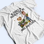 Gardening,Gift For Women,Gift For Men,Pet Lovers,Pet Mom,Pet Dad,Dog Lovers,Dog Mom,Dog Dad,Happy - Easily Distracted By Dogs And Plants - Personalized T Shirt