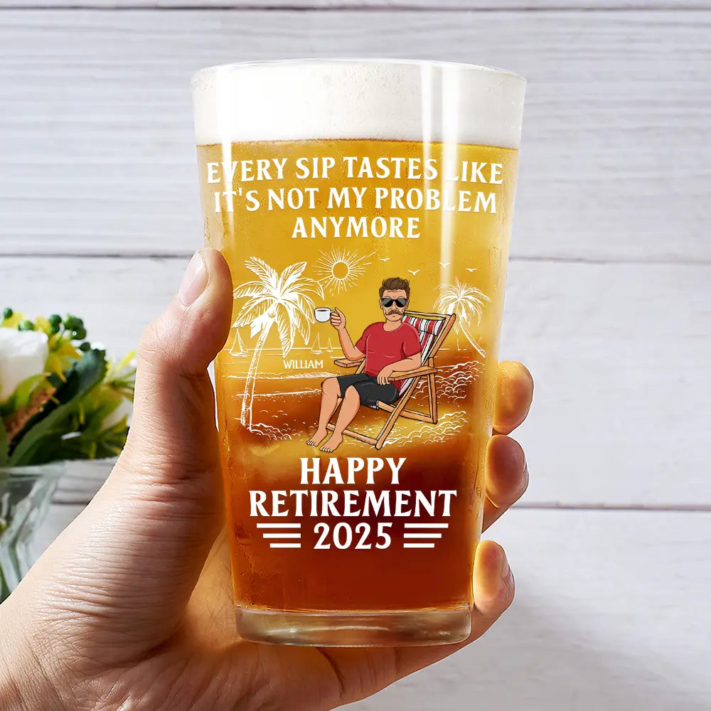 Retirement,Gift For Wife,Gift For Husband,Gift For Yourself,Gift For Women,Gift For Men,Gift For Grandpa,Gift For Father,Gift For Mother,Gift For Grandma,Funny - Every Sip Tastes Like It's Not My Problem Anymore Retirement - Personalized Beer Glass