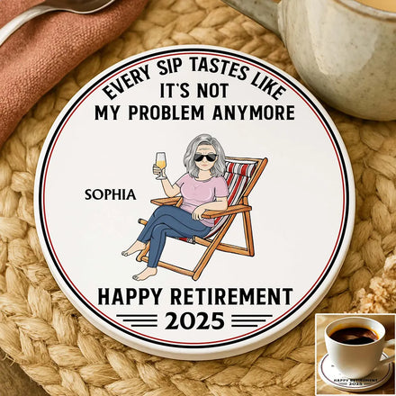 Every Sip Tastes Like It's Not My Problem Anymore Retirement - Personalized Ceramic Coaster