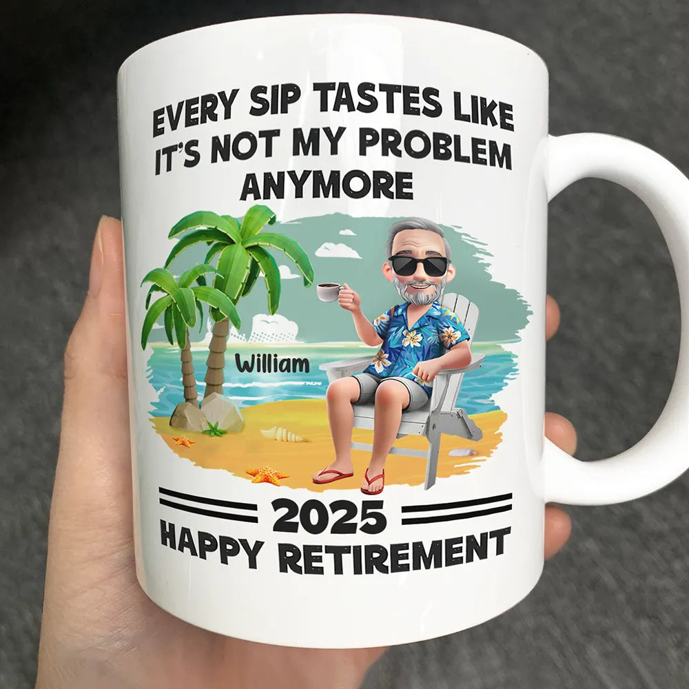 Every Sip Tastes Like It's Not My Problem Anymore Retirement - Personalized Mug