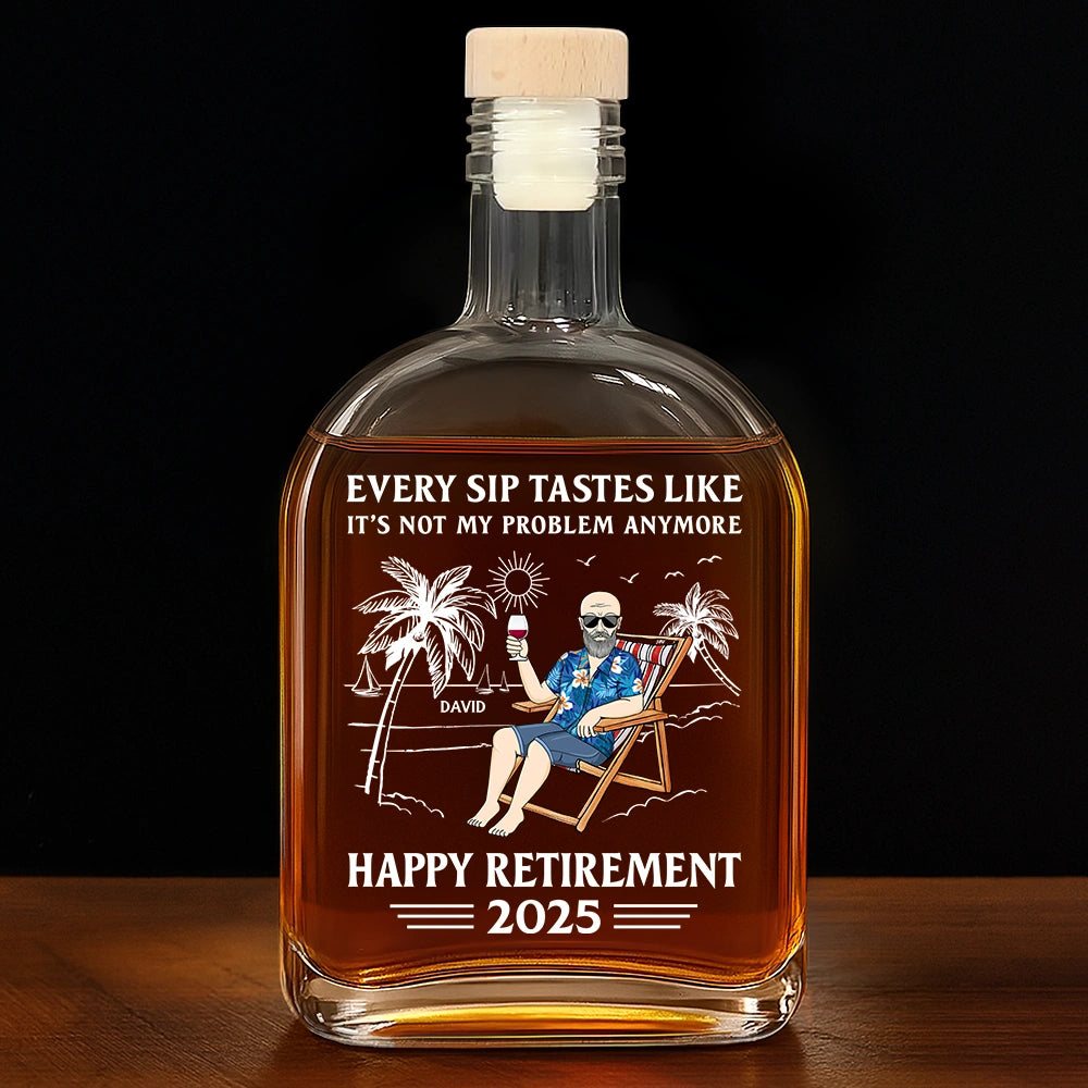 Retirement,Gift For Wife,Gift For Husband,Gift For Yourself,Gift For Women,Gift For Men,Gift For Grandpa,Gift For Father,Gift For Mother,Gift For Grandma,Funny - Every Sip Tastes Like It's Not My Problem Anymore Retirement - Personalized Whiskey Bottle