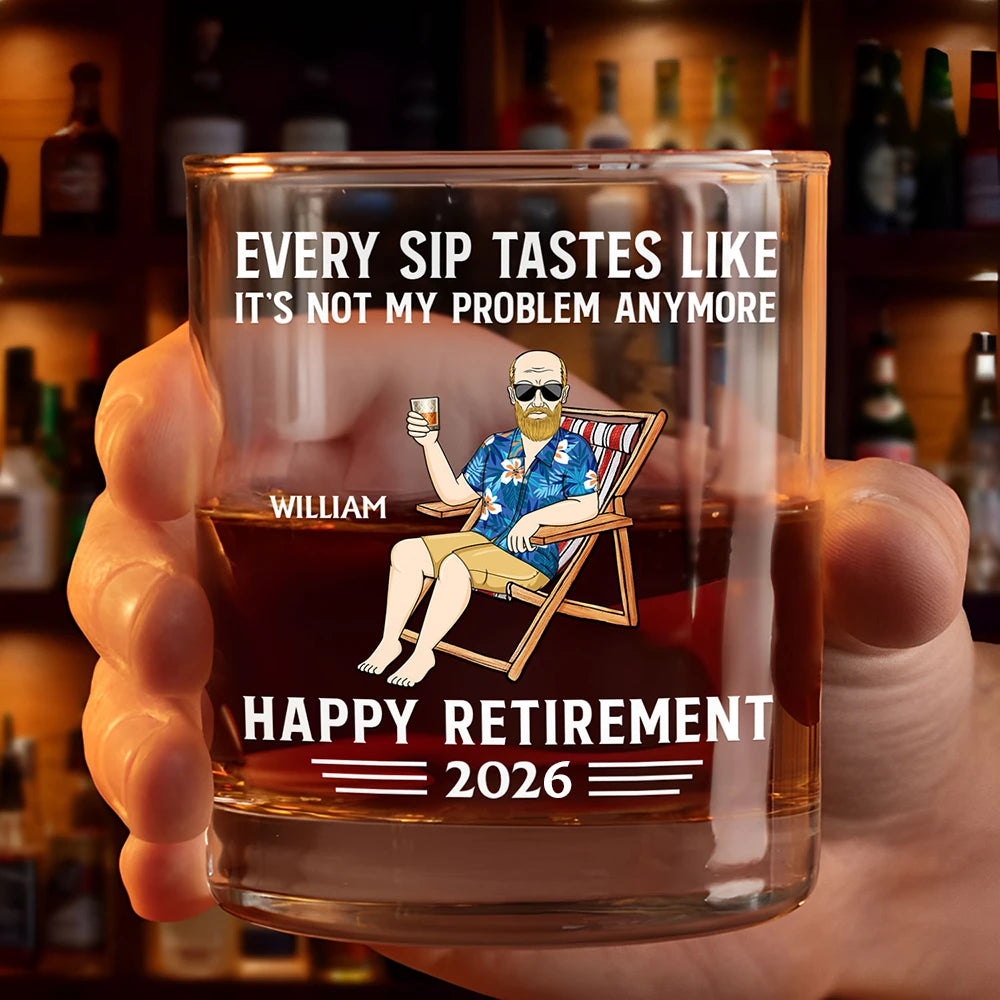 Every Sip Tastes Like It's Not My Problem Anymore Retirement - Personalized Whiskey Glass