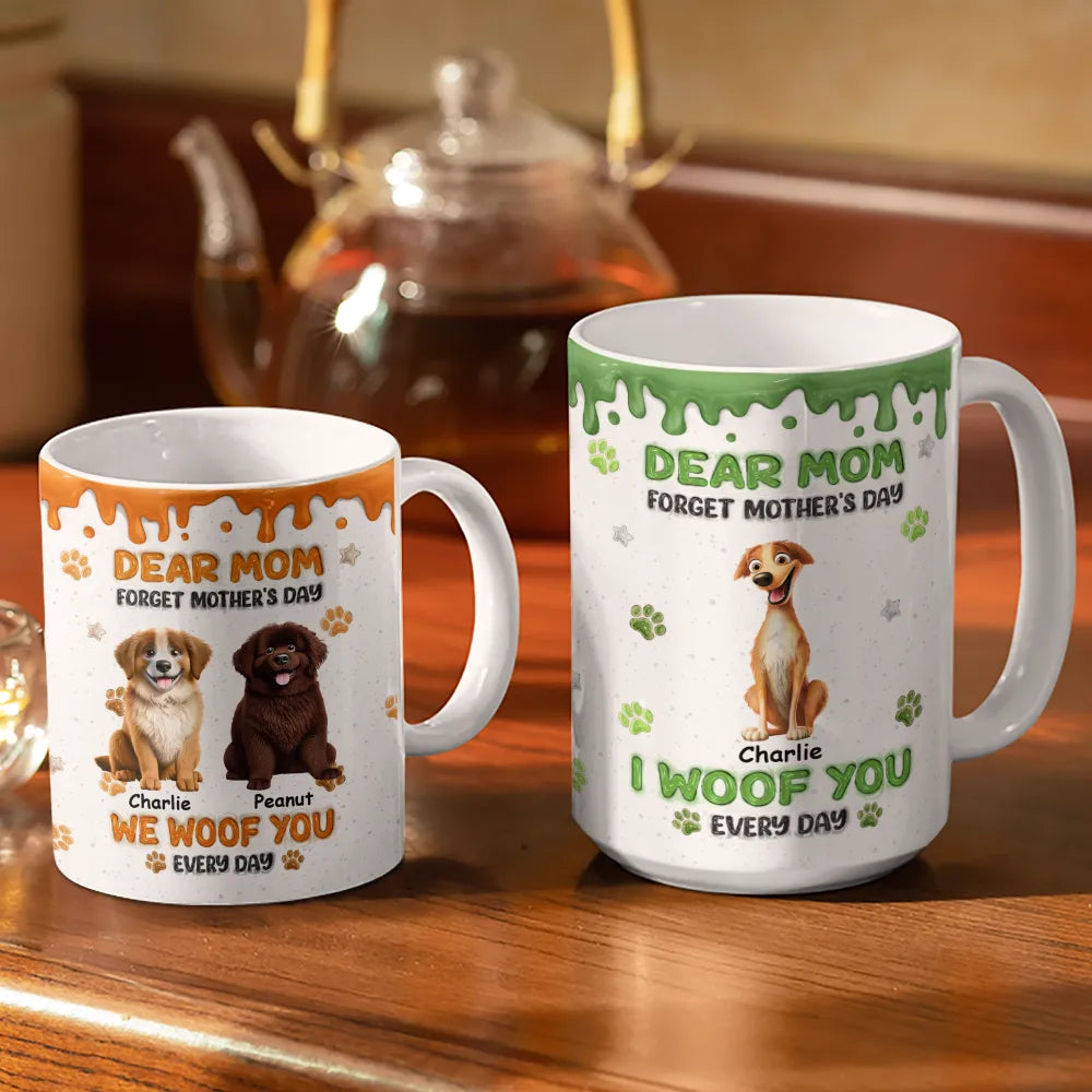 Dog Mom,Dog Lovers,Happy - Forget Mother's Day We Woof You Everyday - Personalized White Edge-to-Edge Mug