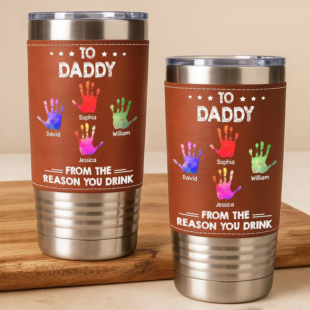 Gift For Father,Gift For Men,Gift For Husband,Happy,Gift For Yourself - From The Reason You Drink - Personalized Leather Tumbler