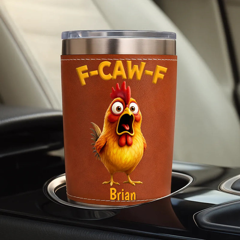 Gift For Yourself, Gifts For Colleagues, Funny - Funny Chicken F-Caw-F - Personalized Leather Tumbler