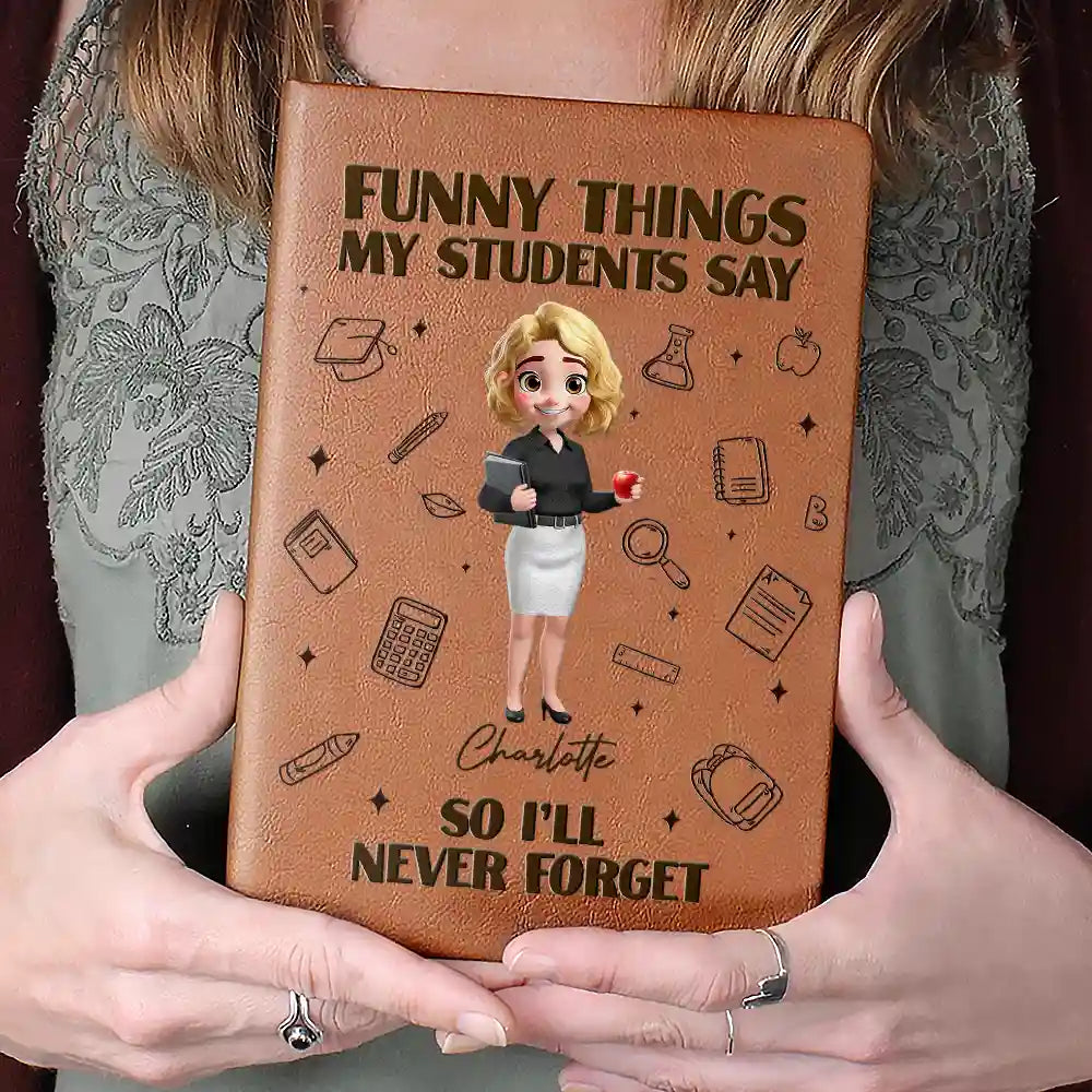 Teacher,Back To School - Funny Things My Students Say - Personalized Leather Journal