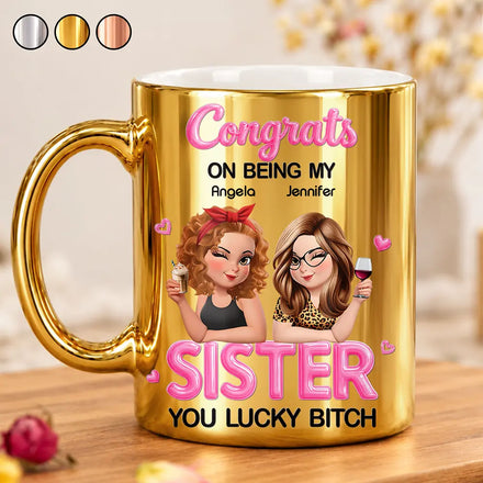 Gift For Sister, Bestie - Personalized Congrats On Being My Sister Metallic Mug