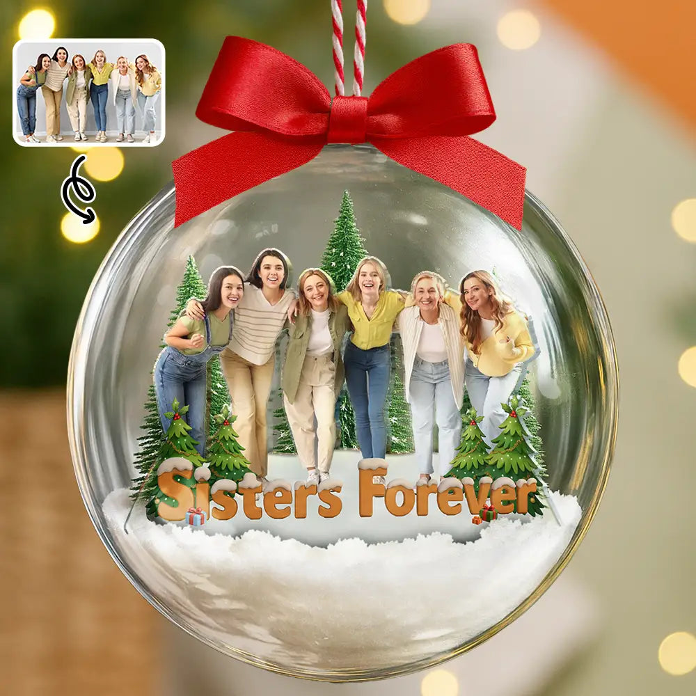 Gift For Bestie,Gift For Sisters,Christmas,Happy,Gifts For Colleagues,Gift For Sibling - Custom Photo Besties Sisters Best Team Forever - Personalized 3D Acrylic Ball Ornament
