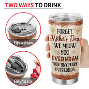 Cat Lovers,Cat Mom,Cat Dad - Forget Holiday We Meow You Everyday Your Tiny Furry Overlord Cat Mom Dad - Personalized Tumbler
