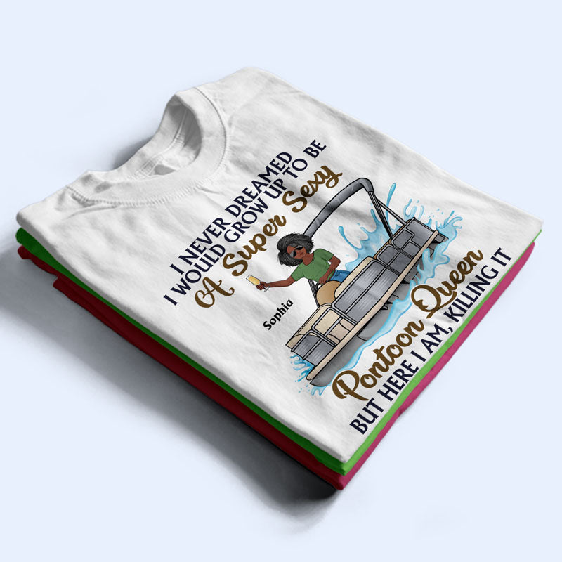 Never Dreamed I'd Grow Up To Be A Super Sexy Pontoon Queen Family - Personalized Custom T Shirt