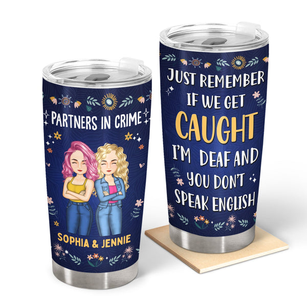 Partners In Crime Just Remember If We Get Caught - Holiday, Birthday, Loving Gift For Bestie, Friend, Colleague - Personalized Tumbler