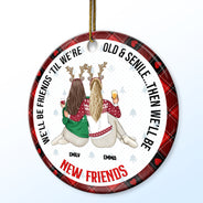 Christmas Bestie Old & Senile Then We'll Be New Best Friends - Gift For Bestie - Personalized Circle Ceramic Ornament