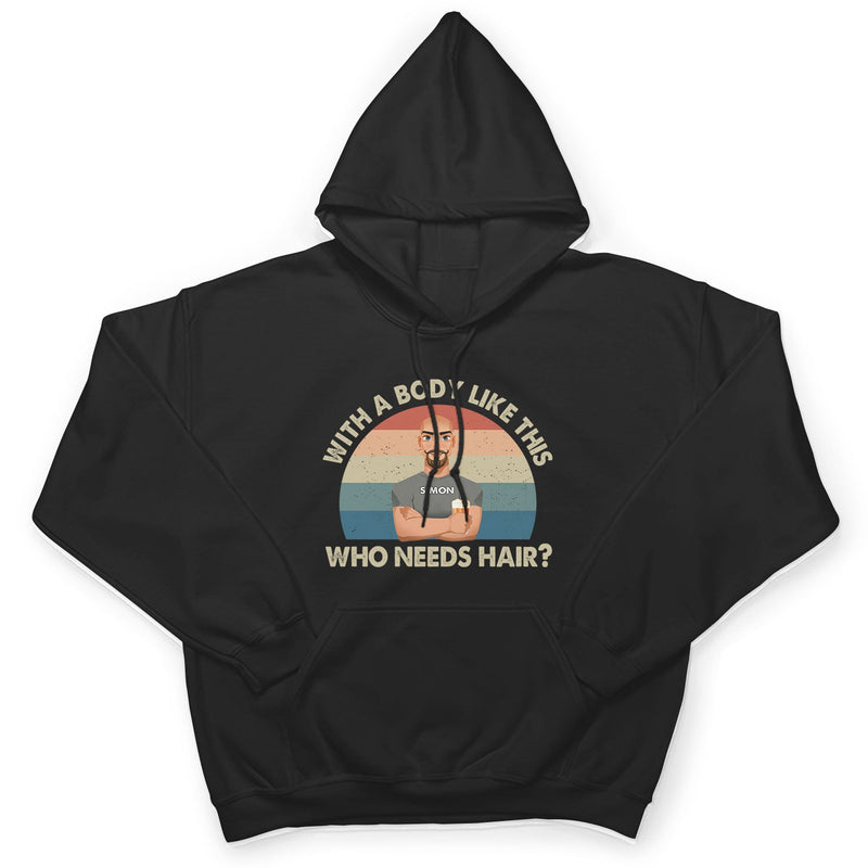 With A Body Like This Who Needs Hair - Funny Gift For Father, Grandpa, Husband - Personalized T Shirt