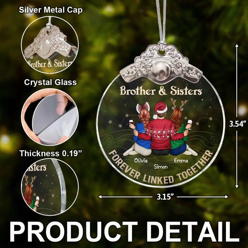 Gift For Sibling,Gift For Sisters,Gift For Brothers,Cousin,Christmas,Happy,Family - Brothers & Sisters Forever Linked Together - Personalized Glass Ornament With Silver Cap