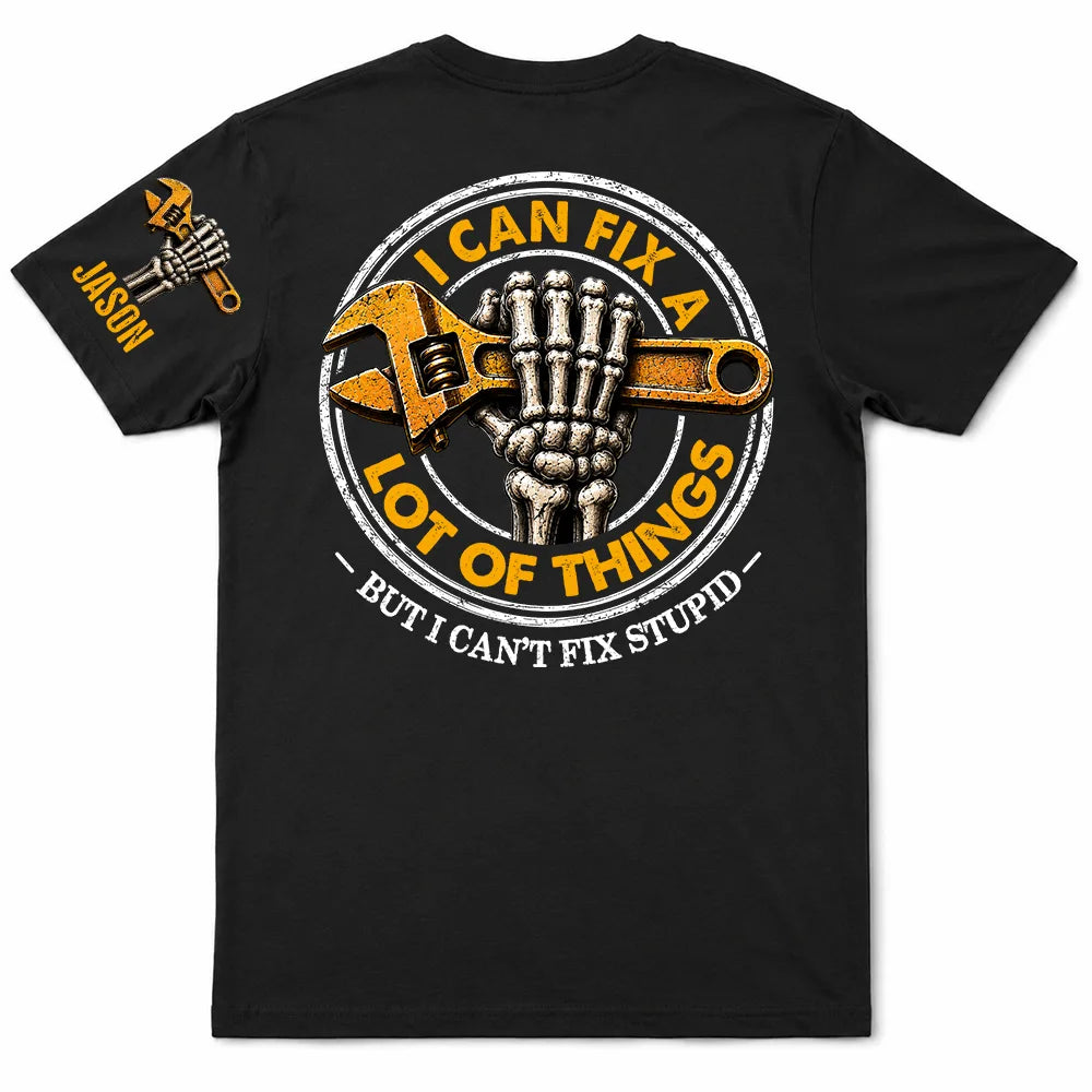 I Can Fix A Lot Of Things But I Can't Fix Stupid - Personalized T Shirt
