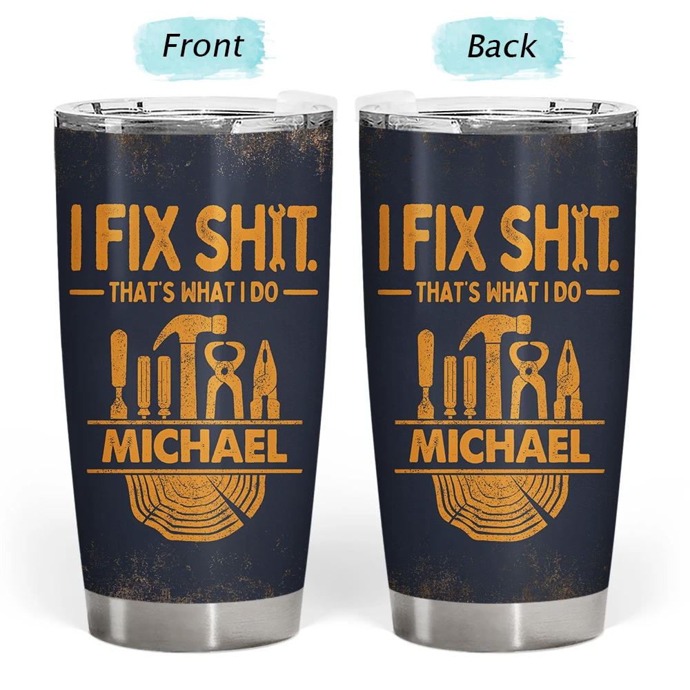 Top Market, Humorous, Gift For Men, Gift For Yourself, Custom Text - I Fix Sh!t That's What I Do - Personalized Tumbler
