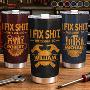 Top Market, Humorous, Gift For Men, Gift For Yourself, Custom Text - I Fix Sh!t That's What I Do - Personalized Tumbler