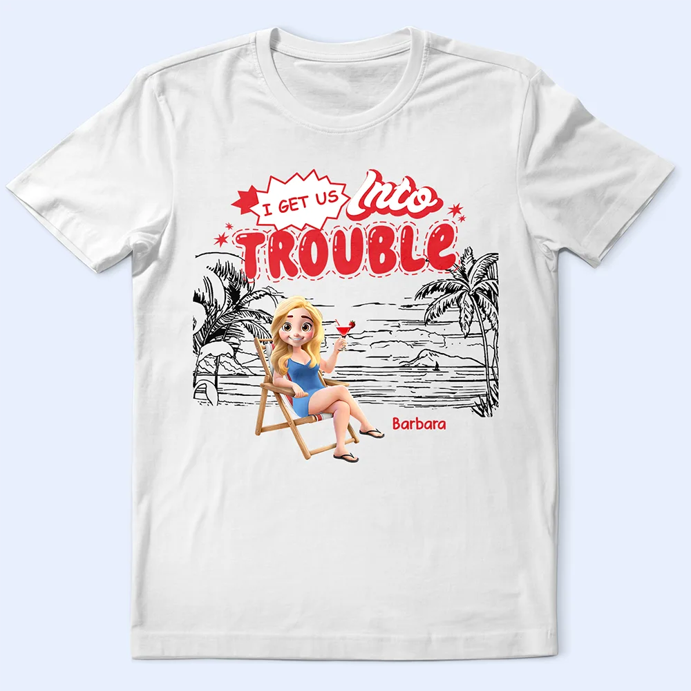 I Get Us Into Trouble - Personalized T Shirt