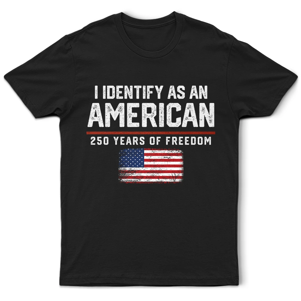 America 250th,Gift For Yourself,Gift For Women,Gift For Men,Happy,Top Market,No Custom,Independence Day - I Identify As An American 250 Years Of Freedom - T Shirt