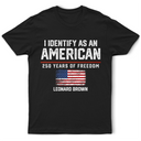 America 250th,Gift For Yourself,Gift For Women,Gift For Men,Happy,Top Market,No Custom,Independence Day - I Identify As An American 250 Years Of Freedom - T Shirt