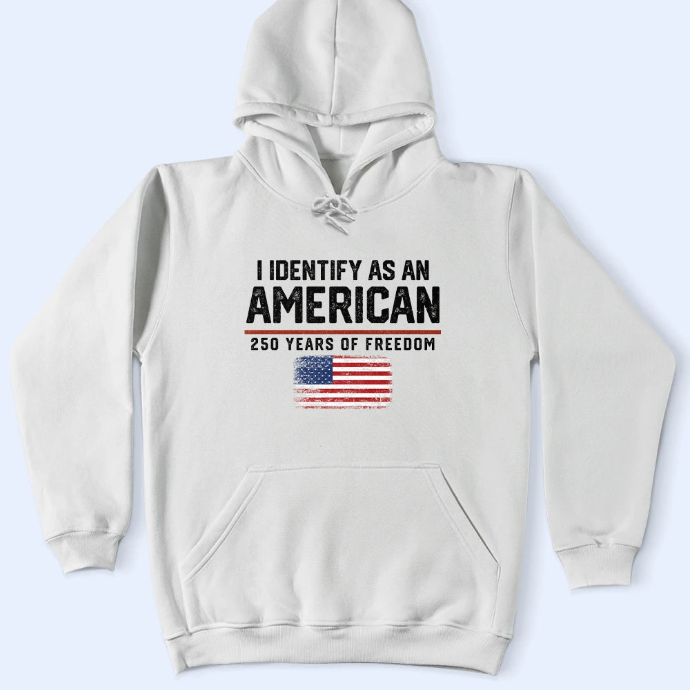 America 250th,Gift For Yourself,Gift For Women,Gift For Men,Happy,Top Market,No Custom,Independence Day - I Identify As An American 250 Years Of Freedom - T Shirt