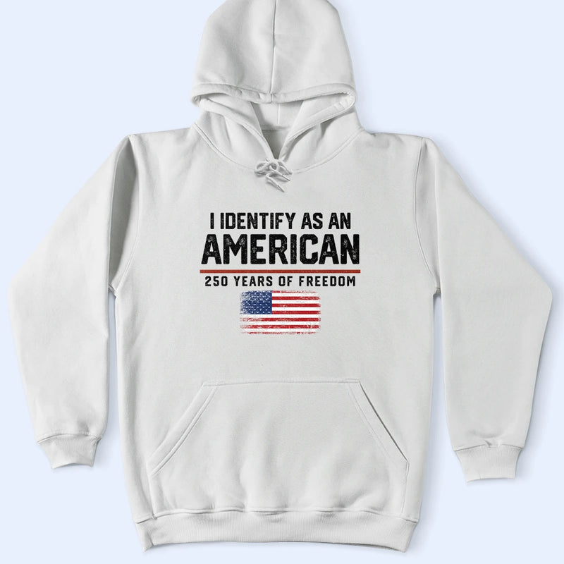 America 250th,Gift For Yourself,Gift For Women,Gift For Men,Happy,Top Market,No Custom,Independence Day - I Identify As An American 250 Years Of Freedom - T Shirt