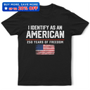 America 250th,Gift For Yourself,Gift For Women,Gift For Men,Happy,Top Market,Independence Day,No Custom - I Identify As An American 250 Years Of Freedom - T Shirt