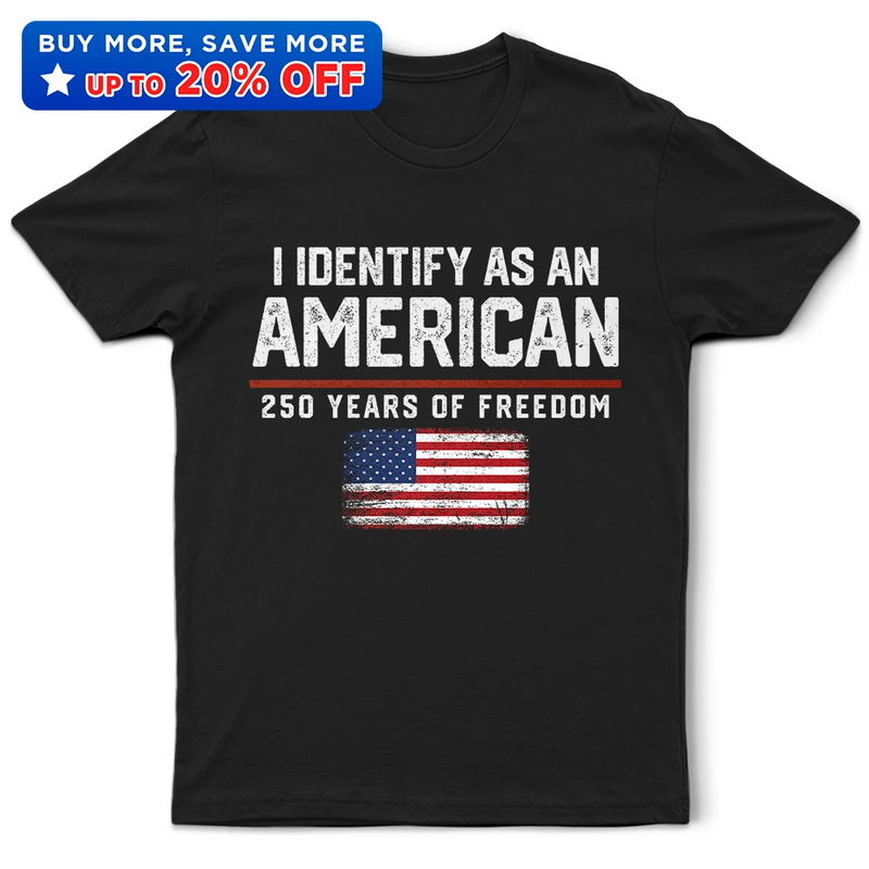 America 250th,Gift For Yourself,Gift For Women,Gift For Men,Happy,Top Market,Independence Day,No Custom - I Identify As An American 250 Years Of Freedom - T Shirt
