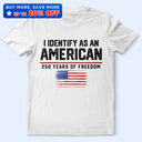 America 250th,Gift For Yourself,Gift For Women,Gift For Men,Happy,Top Market,Independence Day,No Custom - I Identify As An American 250 Years Of Freedom - T Shirt