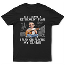 Gift For Women,Gift For Men,Gift For Yourself,Happy,Retirement,Guitar - I Plan On Playing My Guitar - Personalized T Shirt