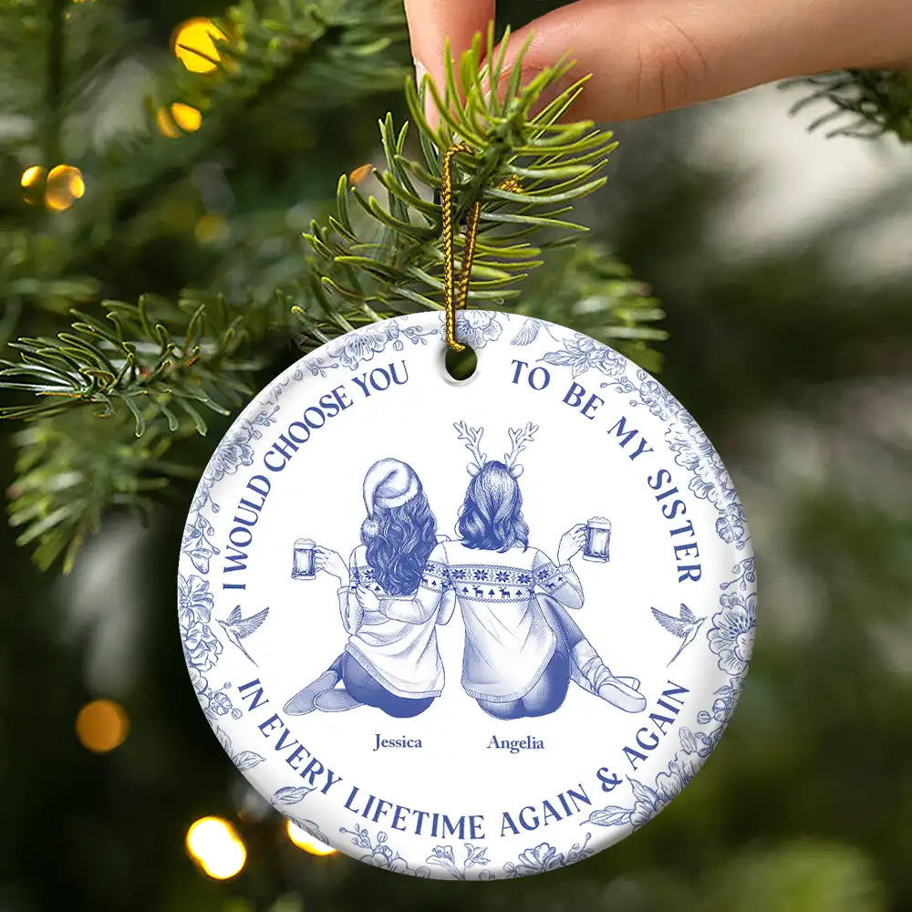Gift For Sisters, Gift For Women, Christmas, Happy, Gift For Bestie - I Would Choose You To Be My Besties Sisters Chinoiserie Toile - Personalized Circle Ceramic Ornament
