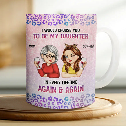 I Would Choose You To Be My Daughter - Personalized White Edge-to-Edge Mug