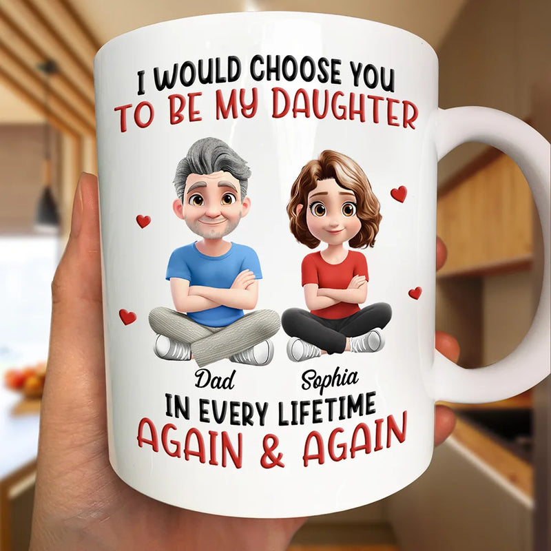 Mom - Daughters (Adult), Mom - Sons, Dad - Daughters (Adult), Dad - Sons, Gift For Daughter, Gift For Son, Love - I Would Choose You To Be My Daughter Son In Every Lifetime - Personalized Mug