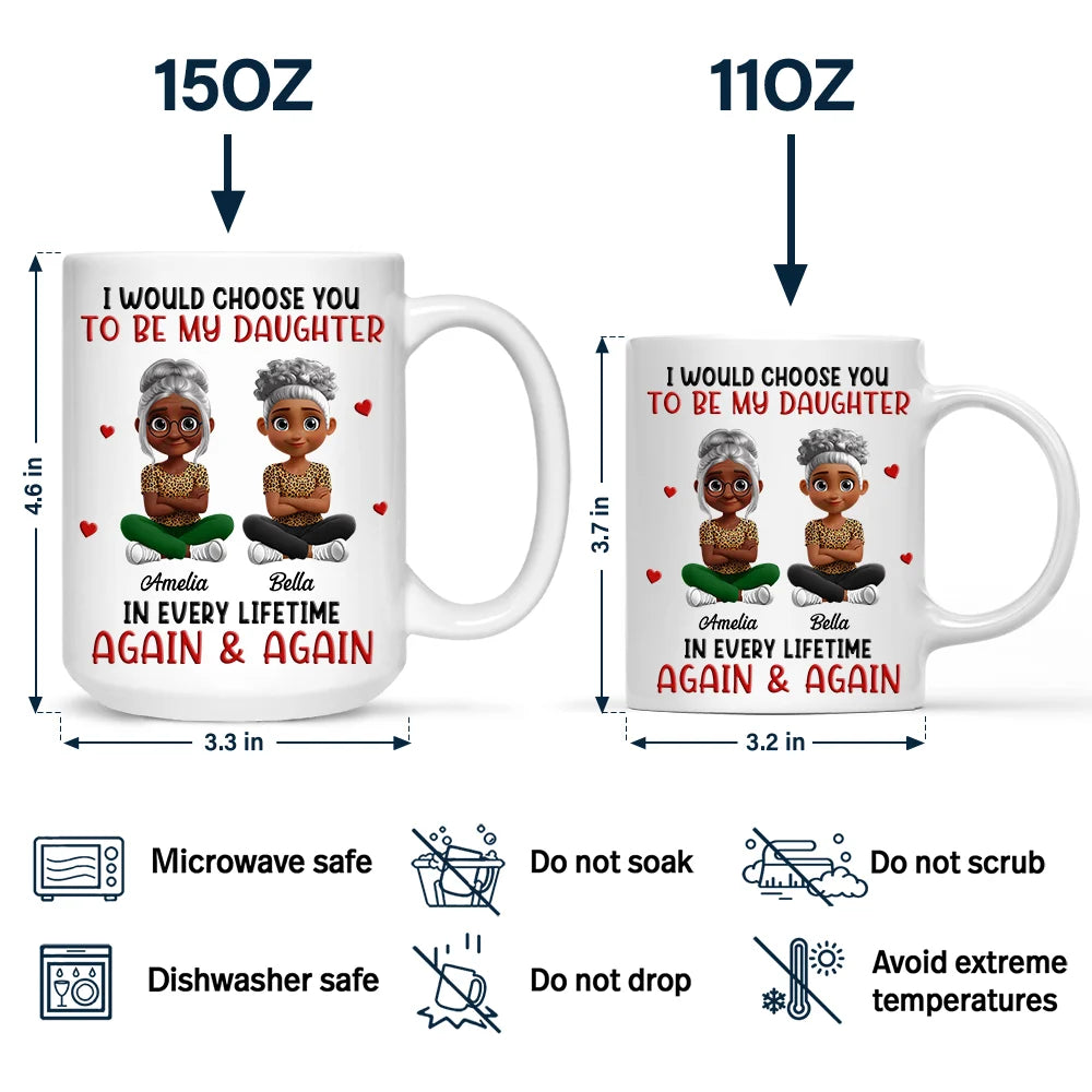 Mom - Daughters (Adult), Mom - Sons, Dad - Daughters (Adult), Dad - Sons, Gift For Daughter, Gift For Son, Love - I Would Choose You To Be My Daughter Son In Every Lifetime - Personalized Mug