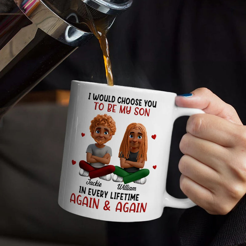 Mom - Daughters (Adult), Mom - Sons, Dad - Daughters (Adult), Dad - Sons, Gift For Daughter, Gift For Son, Love - I Would Choose You To Be My Daughter Son In Every Lifetime - Personalized Mug