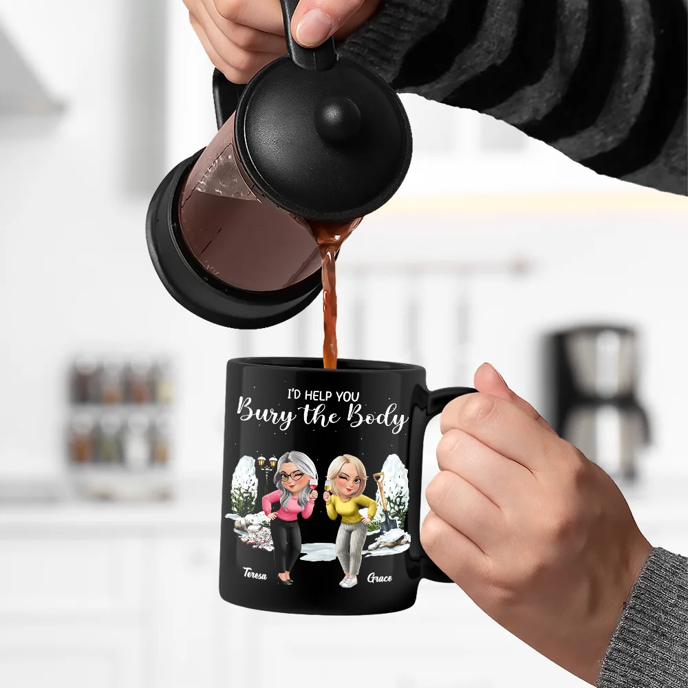 Gift For Bestie,Funny - I Would Help You Bury The Body 3D Effect Besties - Personalized Black Mug