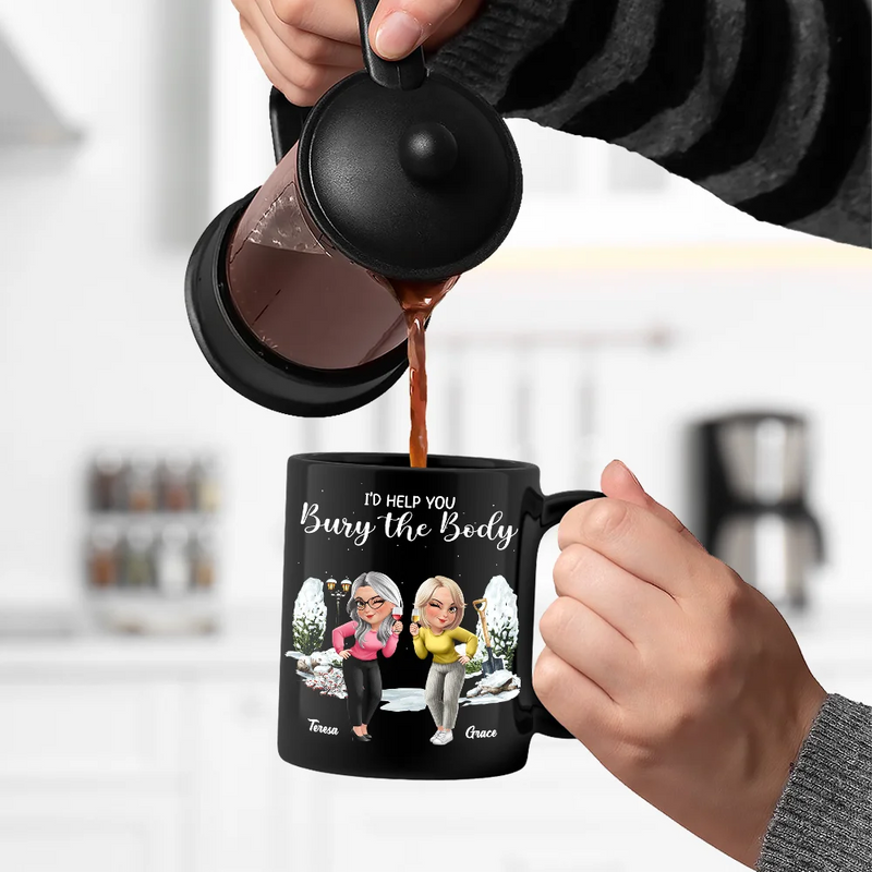 Gift For Bestie,Funny - I Would Help You Bury The Body 3D Effect Besties - Personalized Black Mug