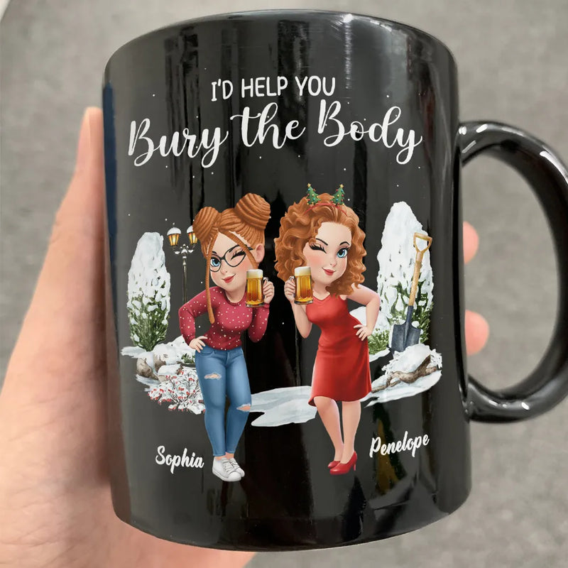 Gift For Bestie,Funny - I Would Help You Bury The Body 3D Effect Besties - Personalized Black Mug