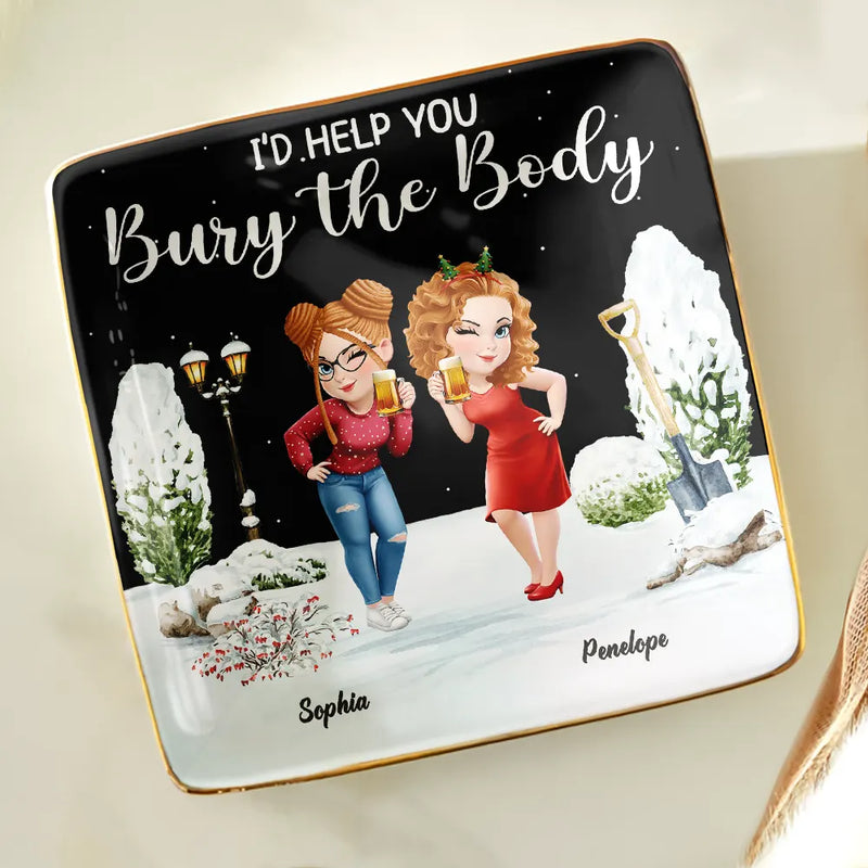 Gift For Bestie, Funny - I Would Help You Bury The Body 3D Effect Besties - Personalized Ring Dish