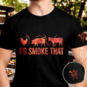 Gift For Yourself,Grilling,Custom Text,Happy - I'd Smoke That - Personalized T Shirt