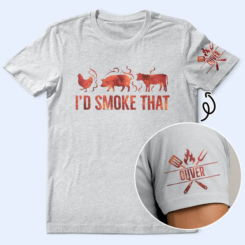 Gift For Yourself,Grilling,Custom Text,Happy - I'd Smoke That - Personalized T Shirt