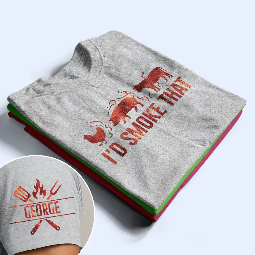 Gift For Yourself,Grilling,Custom Text,Happy - I'd Smoke That - Personalized T Shirt