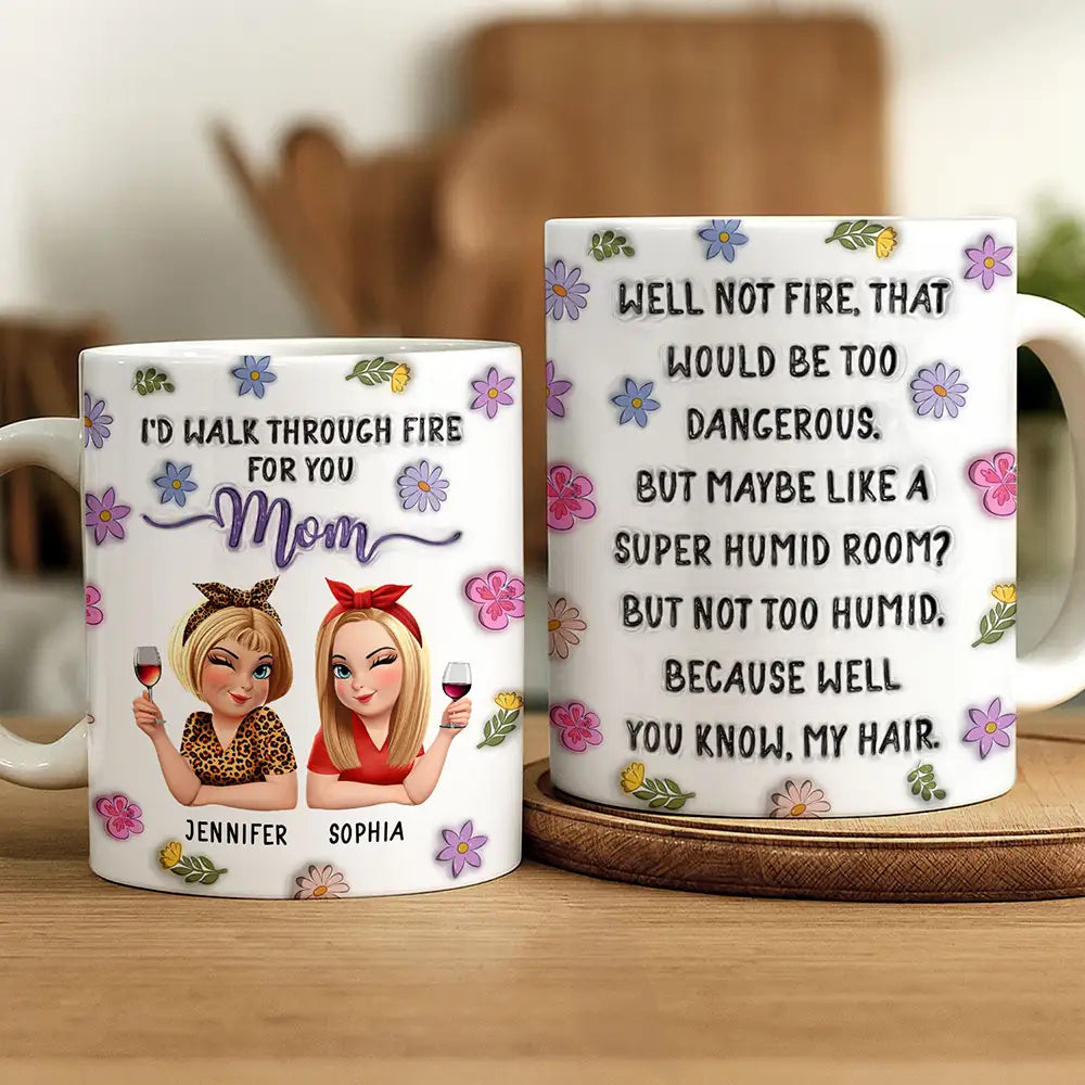Gift For Mother,Mom - Daughters (Adult),Funny - I'd Walk Through Fire For You Mom - Personalized White Edge-to-Edge Mug